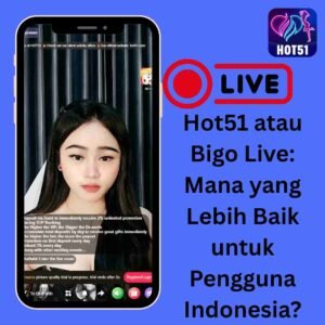 Read more about the article Hot51 atau Bigo Live: Mana yang Lebih Baik untuk Pengguna Indonesia?